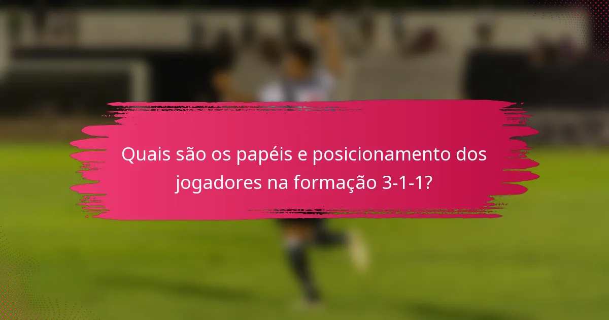 Quais são os papéis e posicionamento dos jogadores na formação 3-1-1?