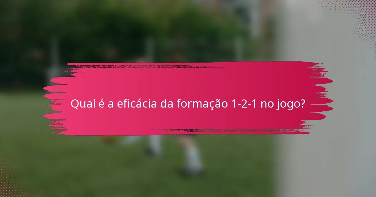 Qual é a eficácia da formação 1-2-1 no jogo?
