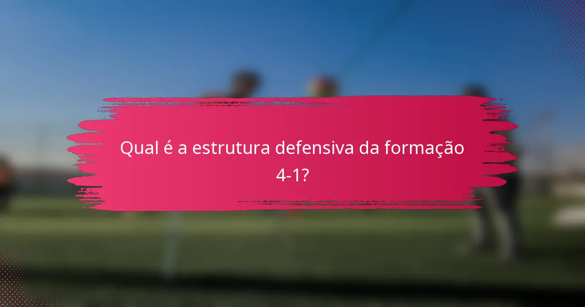 Qual é a estrutura defensiva da formação 4-1?