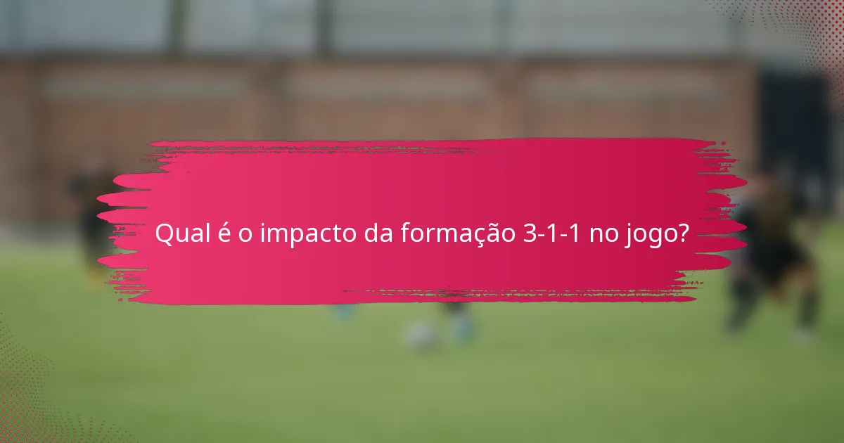 Qual é o impacto da formação 3-1-1 no jogo?