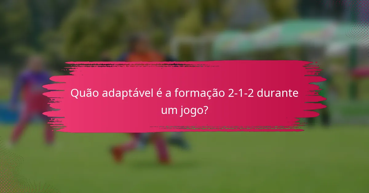 Quão adaptável é a formação 2-1-2 durante um jogo?