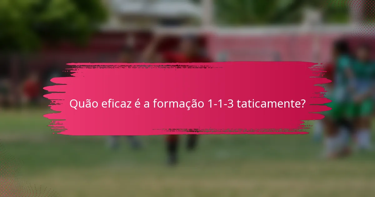 Quão eficaz é a formação 1-1-3 taticamente?