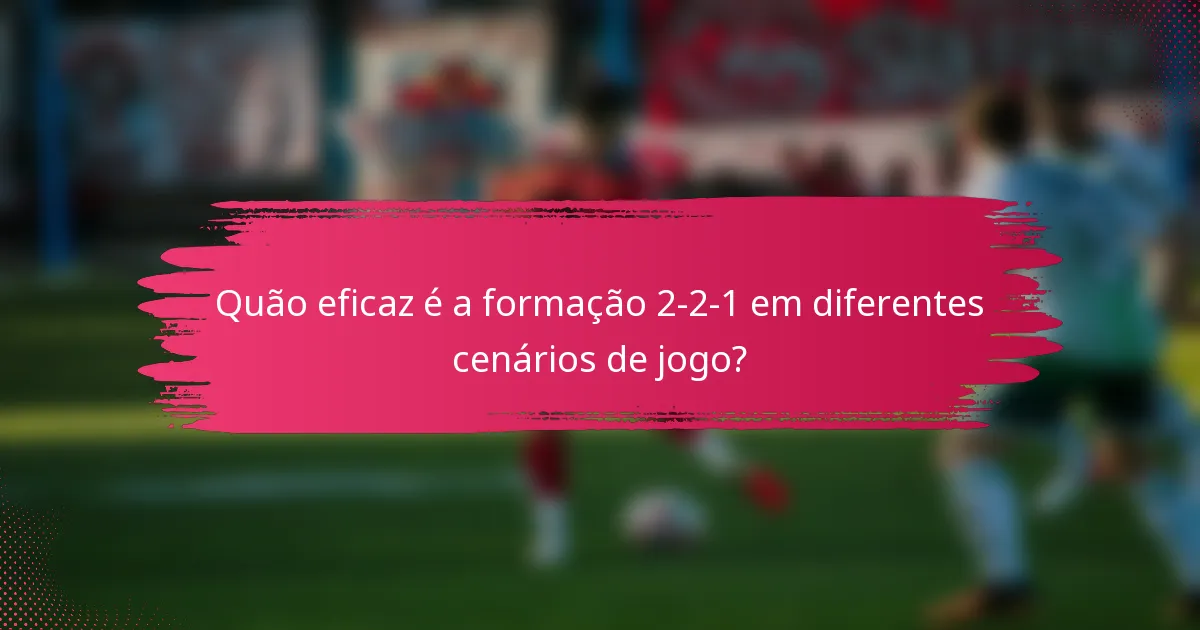 Quão eficaz é a formação 2-2-1 em diferentes cenários de jogo?