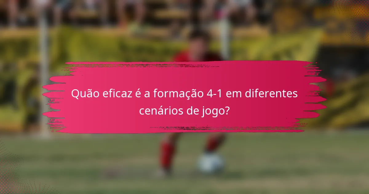 Quão eficaz é a formação 4-1 em diferentes cenários de jogo?